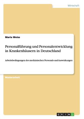 Personalführung und Personalentwicklung in Krankenhäusern in Deutschland: Arbeitsbedingungen des medizinischen Personals und Auswirkungen