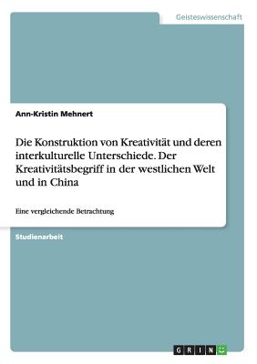 Die Konstruktion von Kreativität und deren interkulturelle Unterschiede. Der Kreativitätsbegriff in der westlichen Welt und in China: Eine vergleichen