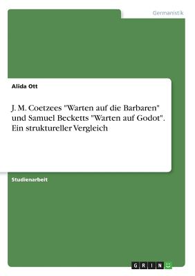 J. M. Coetzees "Warten auf die Barbaren" und Samuel Becketts "Warten auf Godot". Ein struktureller Vergleich