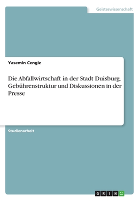 Die Abfallwirtschaft in der Stadt Duisburg. Gebührenstruktur und Diskussionen in der Presse