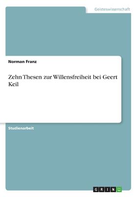 Zehn Thesen zur Willensfreiheit bei Geert Keil