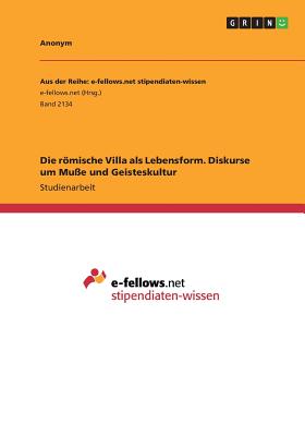 Die römische Villa als Lebensform. Diskurse um Muße und Geisteskultur