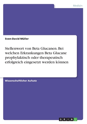 Stellenwert von Beta Glucanen. Bei welchen Erkrankungen Beta Glucane prophylaktisch oder therapeutisch erfolgreich eingesetzt werden können