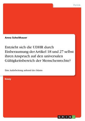 Entzieht sich die UDHR durch Einberaumung der Artikel 18 und 27 selbst ihren Anspruch auf den universalen Gültigkeitsbereich der Menschenrechte?: Eine
