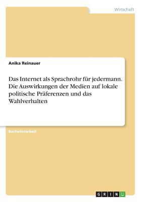 Das Internet als Sprachrohr für jedermann. Die Auswirkungen der Medien auf lokale politische Präferenzen und das Wahlverhalten