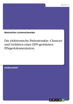 Die elektronische Patientenakte. Chancen und Gefahren einer EDV-gestützten Pflegedokumentation