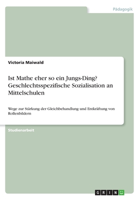 Ist Mathe eher so ein Jungs-Ding? Geschlechtsspezifische Sozialisation an Mittelschulen: Wege zur Stärkung der Gleichbehandlung und Entkräftung von Ro