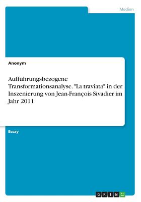 Auff�hrungsbezogene Transformationsanalyse. La traviata in der Inszenierung von Jean-Fran�ois Sivadier im Jahr 2011