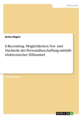E-Recruiting. Möglichkeiten, Vor- und Nachteile der Personalbeschaffung mithilfe elektronischer Hilfsmittel