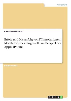Erfolg und Misserfolg von IT-Innovationen. Mobile Devices dargestellt am Beispiel des Apple iPhone