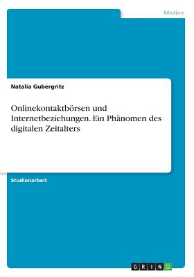 Onlinekontaktbörsen und Internetbeziehungen. Ein Phänomen des digitalen Zeitalters