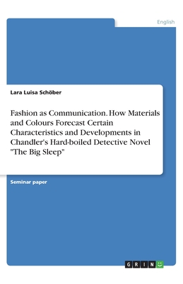 Fashion as Communication. How Materials and Colours Forecast Certain Characteristics and Developments in Chandler's Hard-boiled Detective Novel "The B