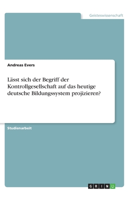 Lässt sich der Begriff der Kontrollgesellschaft auf das heutige deutsche Bildungssystem projizieren?