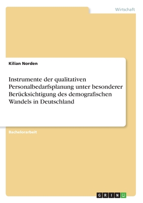Instrumente der qualitativen Personalbedarfsplanung unter besonderer Berücksichtigung des demografischen Wandels in Deutschland