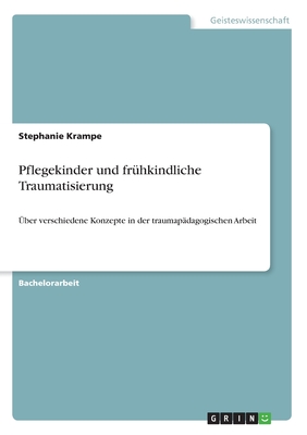 Pflegekinder und frühkindliche Traumatisierung: Über verschiedene Konzepte in der traumapädagogischen Arbeit