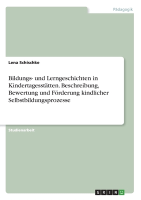 Bildungs- und Lerngeschichten in Kindertagesstätten. Beschreibung, Bewertung und Förderung kindlicher Selbstbildungsprozesse