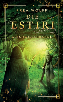 Die Estiri - Geschwisterbande: Epische Young Adult Fantasy-Reihe über Magie, Verrat und Blutsbande, die stärker sind als jede Gefahr