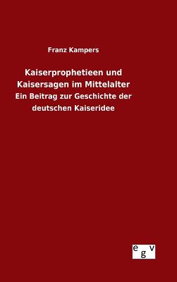 Kaiserprophetieen und Kaisersagen im Mittelalter