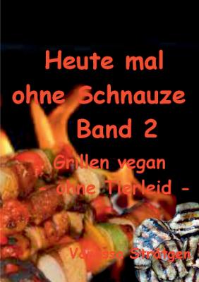 Heute mal ohne Schnauze Band 2: Grillen vegan -ohne Tierleid-