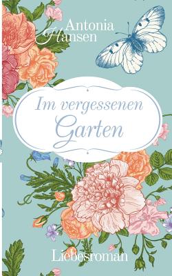 Im vergessenen Garten: Liebesroman