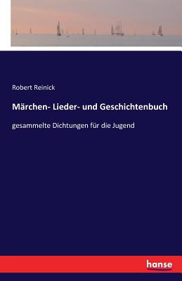 Märchen- Lieder- und Geschichtenbuch: gesammelte Dichtungen für die Jugend