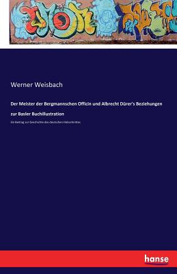 Der Meister der Bergmannschen Officin und Albrecht Dürer's Beziehungen zur Basler Buchillustration: Ein Beitrag zur Geschichte des deutschen Holzschni