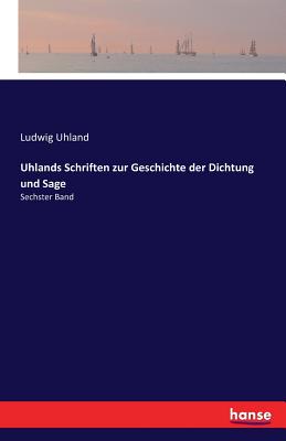 Uhlands Schriften zur Geschichte der Dichtung und Sage: Sechster Band