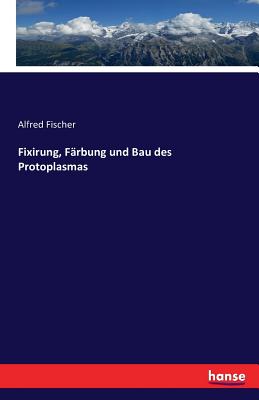 Fixirung, Färbung und Bau des Protoplasmas