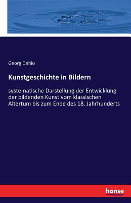 Kunstgeschichte in Bildern: systematische Darstellung der Entwicklung der bildenden Kunst vom klassischen Altertum bis zum Ende des 18. Jahrhunderts