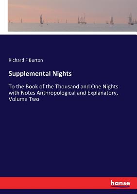 Supplemental Nights: To the Book of the Thousand and One Nights with Notes Anthropological and Explanatory, Volume Two