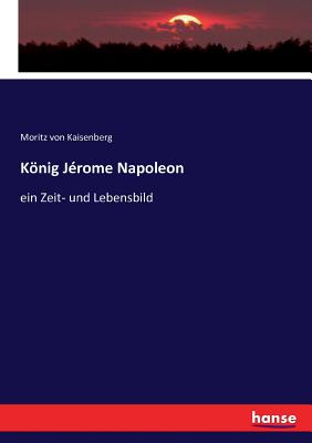 König Jérome Napoleon: ein Zeit- und Lebensbild