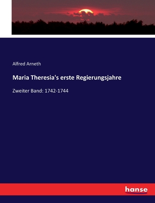 Maria Theresia's erste Regierungsjahre: Zweiter Band: 1742-1744