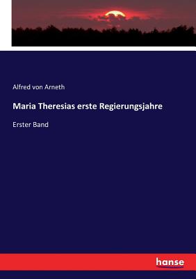 Maria Theresias erste Regierungsjahre: Erster Band