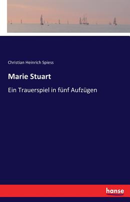 Marie Stuart: Ein Trauerspiel in fünf Aufzügen