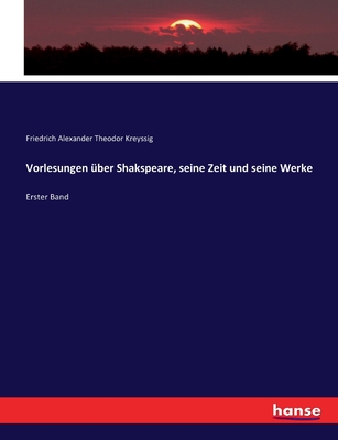 Vorlesungen über Shakspeare, seine Zeit und seine Werke: Erster Band