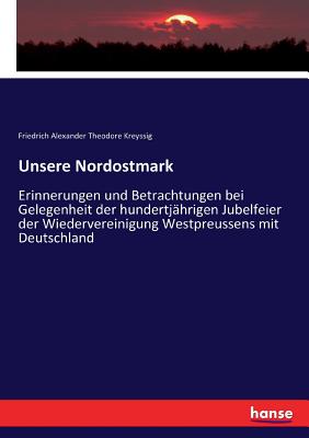 Unsere Nordostmark: Erinnerungen und Betrachtungen bei Gelegenheit der hundertjährigen Jubelfeier der Wiedervereinigung Westpreussens mit Deutschland