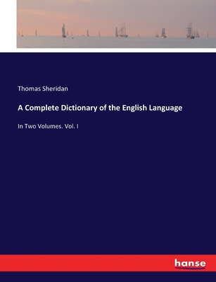 A Complete Dictionary of the English Language: In Two Volumes. Vol. I