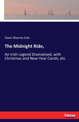 The Midnight Ride,: An Irish Legend Dramatised, with Christmas and New-Year Carols, etc.