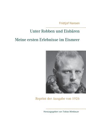 Unter Robben und Eisbären. Meine ersten Erlebnisse im Eismeer: Reprint der Ausgabe von 1926
