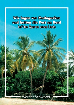 Wir lagen vor Madagaskar und hatten die Pest an Bord. Auf den Spuren eines Lieds.