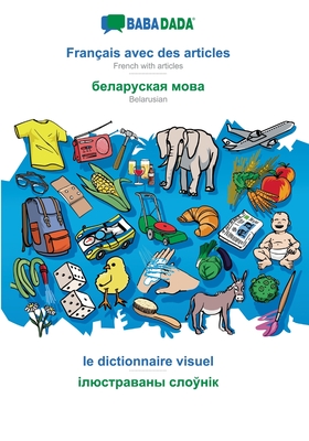 BABADADA, Français avec des articles - Belarusian (in cyrillic script), le dictionnaire visuel - visual dictionary (in cyrillic script): French with a