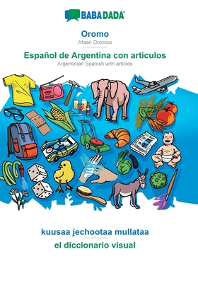 BABADADA, Oromo - Español de Argentina con articulos, kuusaa jechootaa mullataa - el diccionario visual: Afaan Oromoo - Argentinian Spanish with artic