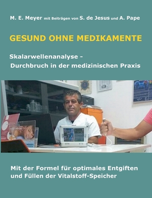 Gesund ohne Medikamente: Skalarwellenanalyse Durchbruch in der medizinischen Diagnostik Mit der Formel für optimales Entgiften und Füllen der V