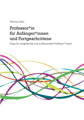 Professor*in für Anfänger*innen und Fortgeschrittene: Tipps für (angehende und aufbauende) Professor*innen