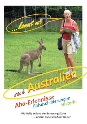 ... kommt mit nach Australien: Aha-Erlebnisse, Reiseschilderungen, Historie, Staunen