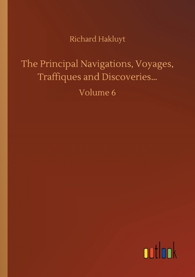 The Principal Navigations, Voyages, Traffiques and Discoveries...: Volume 6