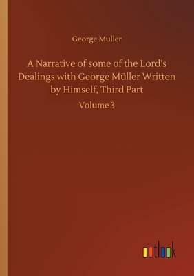 A Narrative of some of the Lord's Dealings with George Müller Written by Himself, Third Part: Volume 3