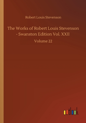 The Works of Robert Louis Stevenson - Swanston Edition Vol. XXII: Volume 22