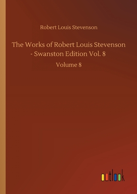 The Works of Robert Louis Stevenson - Swanston Edition Vol. 8: Volume 8