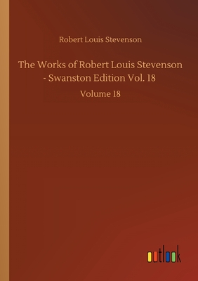 The Works of Robert Louis Stevenson - Swanston Edition Vol. 18: Volume 18